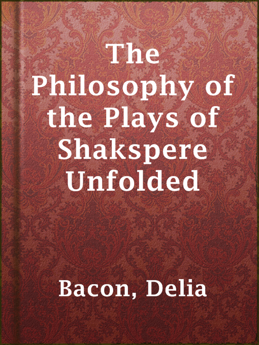 Title details for The Philosophy of the Plays of Shakspere Unfolded by Delia Bacon - Available